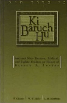 Ki Baruch Hu: Ancient Near Eastern, Biblical, and Judaic Studies in Honor of Baruch A. Levine