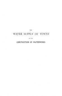 The water supply of towns and the construction of waterworks : a practical treatise for the use of engineers and students of engineering