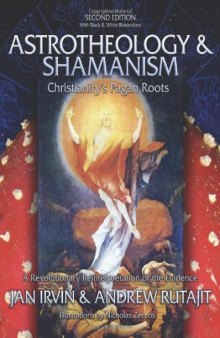 Astrotheology & Shamanism: Christianity's Pagan Roots. A Revolutionary Reinterpretation of the Evidence