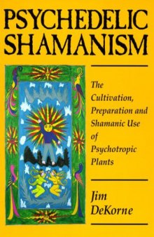 Psychedelic Shamanism: The Cultivation, Preparation & Shamanic Use of Psychoactive Plants