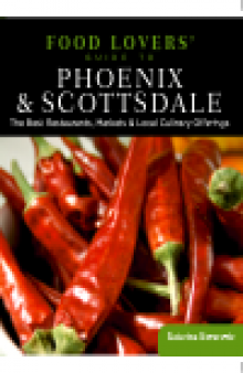 Food Lovers' Guide to® Phoenix & Scottsdale. The Best Restaurants, Markets & Local Culinary Offerings