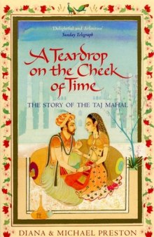 A Teardrop on the Cheek of Time: The Story of the Taj Mahal
