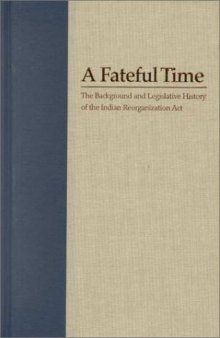 A Fateful Time: The Background and Legislative History of the Indian Reorganization Act