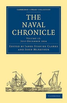 The Naval Chronicle, Volume 12: Containing a General and Biographical History of the Royal Navy of the United Kingdom with a Variety of Original Papers on Nautical Subjects