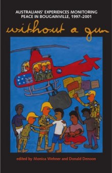 Without a Gun: Australians' Experiences Monitoring Peace in Bougainville, 1997-2001