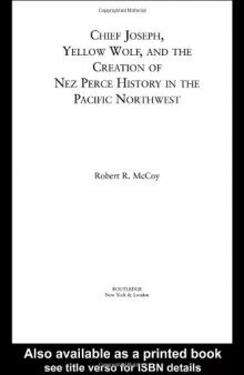 Chief Joseph, Yellow Wolf and the Creation of Nez Perce History in the Pacific Northwest (Indigenous Peoples and Politics)