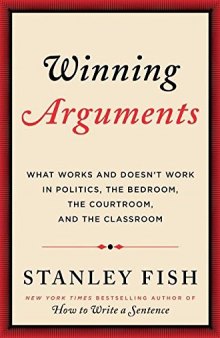 Winning Arguments: What Works and Doesn’t Work in Politics, the Bedroom, the Courtroom, and the Classroom