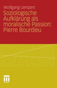 Soziologische Aufklärung als moralische Passion: Pierre Bourdieu: Versuch der Verführung zu einer provozierenden Lektüre