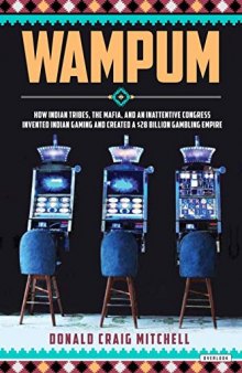 Wampum: How Indian Tribes, the Mafia, and an Inattentive Congress Invented Indian Gaming and Created a $28 Billion Gambling Empire