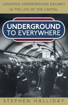 Underground To Everywhere : London's Underground Railway in the Life of the Capital.