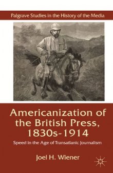The Americanization of the British Press: Speed in the Age of Transatlantic Journalism (Palgrave Studies in the History)  