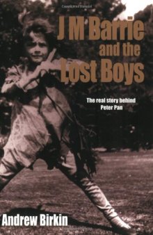 J. M. Barrie and the Lost Boys: The Real Story Behind Peter Pan