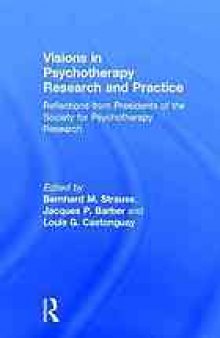 Visions in psychotherapy research and practice : reflections from the presidents of the Society for Psychotherapy Research