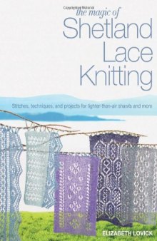 The Magic of Shetland Lace Knitting: Stitches, Techniques, and Projects for Lighter-than-Air Shawls & More