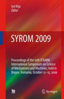 SYROM 2009: Proceedings of the 10th IFToMM International Symposium on Science of Mechanisms and Machines, held in Brasov, Romania, october 12-15, 2009