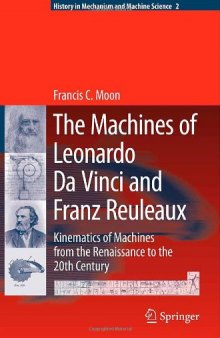 The machines of Leonardo da Vinci and Franz Reuleaux : kinematics of machines from the Renaissance to the 20th century