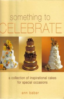 Something to Celebrate  A collection of inpsirational cakes for special occasions