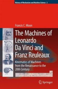 The Machines of Leonardo Da Vinci and Franz Reuleaux: Kinematics of Machines from the Renaissance to the 20th Century (History of Mechanism and Machine Science)