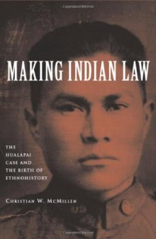 Making Indian Law: The Hualapai Land Case and the Birth of Ethnohistory (The Lamar Series in Western History)
