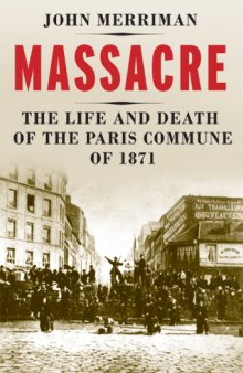 Massacre  The Life and Death of the Paris Commune of 1871