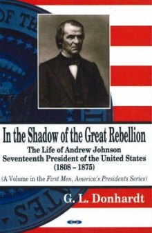 In the shadow of the great rebellion: the life of Andrew Johnson, seventeenth president of the United States (1808-1875)