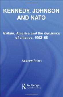 Kennedy, Johnson and the Defence of NATO: The Dynamics of Alliance 1962-68 (Contemporary Security Studies)