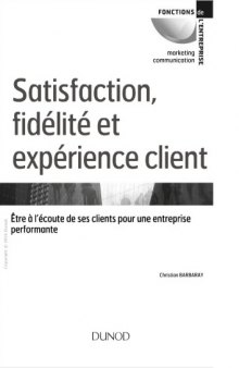 Satisfaction, fidelite et experience client : etre a l’ecoute de ses clients pour une entreprise performante