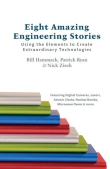 Eight Amazing Engineering Stories: Using the Elements to Create Extraordinary Technologies