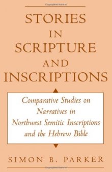 Stories in Scripture and Inscriptions: Comparative Studies on Narratives in Northwest Semitic Inscriptions and the Hebrew Bible  