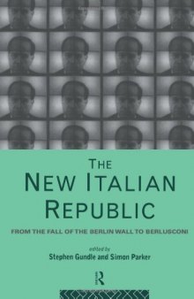 The New Italian Republic : From the Fall of the Berlin Wall to Berlusconi