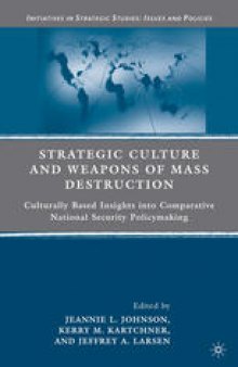 Strategic Culture and Weapons of Mass Destruction: Culturally Based Insights into Comparative National Security Policymaking