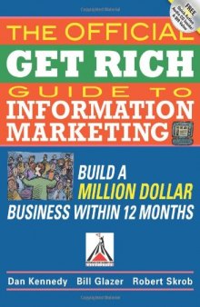 The Official Get Rich Guide to Information Marketing: Build a Million-Dollar Business in 12 Months: Build a Million Dollar Business in Just 12 Months