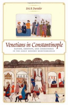 Venetians in Constantinople: Nation, Identity, and Coexistence in the Early Modern Mediterranean (The Johns Hopkins University Studies in Historical and Political Science)