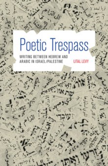 Poetic trespass : writing between Hebrew and Arabic in Israel and Palestine