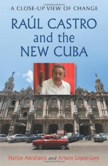 Raul Castro and the New Cuba: A Close-Up View of Change  
