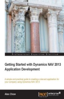 Getting Started with Dynamics NAV 2013 Application Development: A simple and practical guide to creating a relevant application for your company using Dynamics NAV 2013
