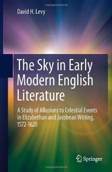 The Sky in Early Modern English Literature: A Study of Allusions to Celestial Events in Elizabethan and Jacobean Writing, 1572-1620