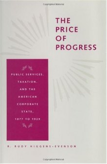 The Price of Progress: Public Services, Taxation, and the American Corporate State, 1877 to 1929