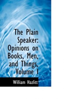 The Plain Speaker: Opinions on Books, Men, and Things, Volume I