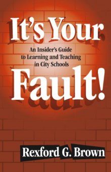 It's Your Fault!: An Insider's Guide to Learning and Teaching in City Schools