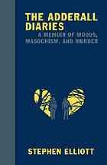 The Adderall diaries : a memoir of moods, masochism, and murder