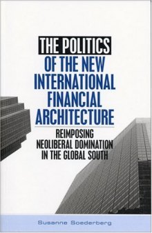 The Politics of the New International Financial Architecture: Reimposing Neoliberal Domination in the Global South