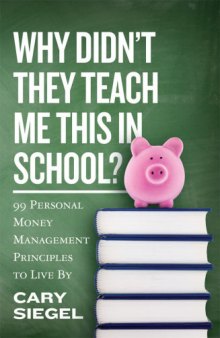 Why Didn’t They Teach Me This in School?: 99 Personal Money Management Principles to Live By