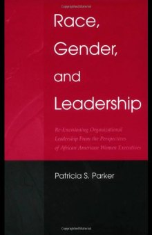 Race, Gender, and Leadership: Re-envisioning Organizational Leadership From the Perspectives of African American Women Executives  