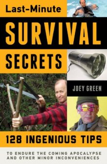 Last-Minute Survival Secrets  128 Ingenious Tips to Endure the Coming Apocalypse and Other Minor Inconveniences