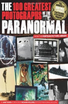 The 100 Greatest Photographs of the Paranormal: Taken from the Fortean Picture Library