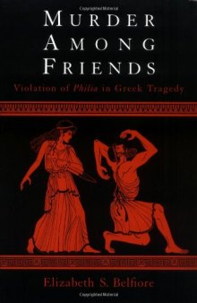 Murder Among Friends : Violation of Philia in Greek Tragedy