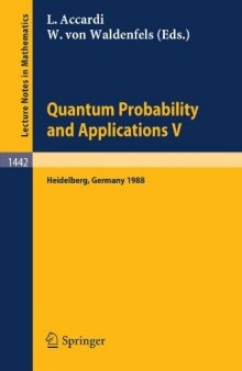 Quantum Probability and Applications V: Proceedings of the Fourth Workshop, held in Heidelberg, FRG, Sept. 26–30, 1988