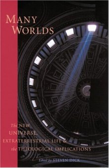 Many Worlds: The New Universe, Extraterrestrial Life, and the Theological Implications