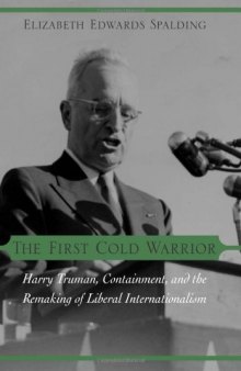 The First Cold Warrior: Harry Truman, Containment, and the Remaking of Liberal Internationalism